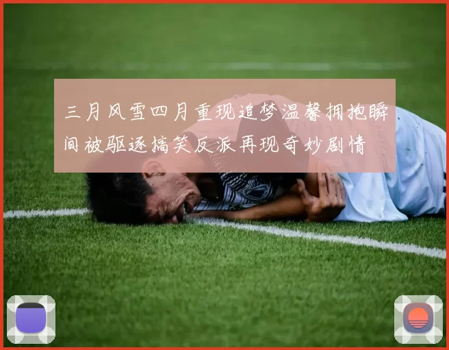 三月风雪四月重现追梦温馨拥抱瞬间被驱逐搞笑反派再现奇妙剧情
